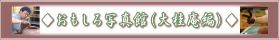 萩焼(伝統的工芸品)専門窯元・陶房大桂庵樋口窯
のご案内-おもしろ写真館(大桂庵編)